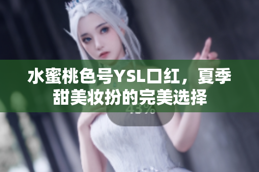 水蜜桃色号YSL口红，夏季甜美妆扮的完美选择