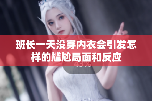 班长一天没穿内衣会引发怎样的尴尬局面和反应