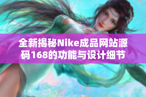 全新揭秘Nike成品网站源码168的功能与设计细节