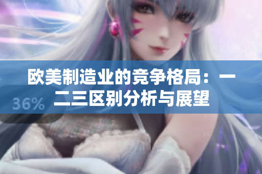 欧美制造业的竞争格局：一二三区别分析与展望