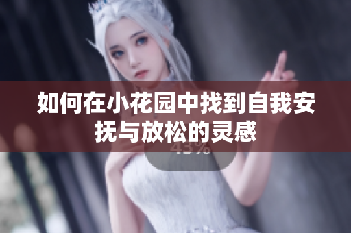 如何在小花园中找到自我安抚与放松的灵感