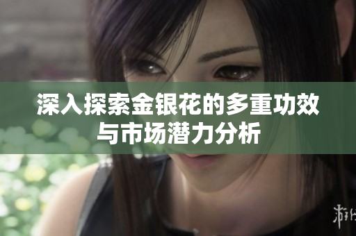 深入探索金银花的多重功效与市场潜力分析