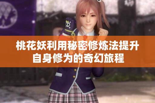 桃花妖利用秘密修炼法提升自身修为的奇幻旅程