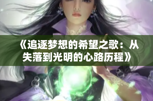 《追逐梦想的希望之歌：从失落到光明的心路历程》