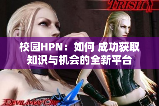 校园HPN：如何 成功获取知识与机会的全新平台
