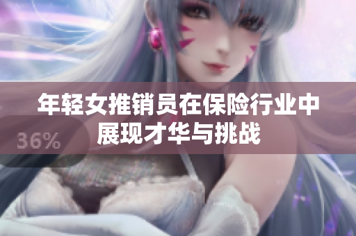 年轻女推销员在保险行业中展现才华与挑战