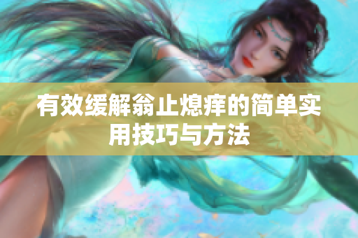 有效缓解翁止熄痒的简单实用技巧与方法