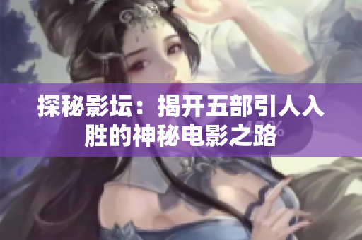 探秘影坛：揭开五部引人入胜的神秘电影之路