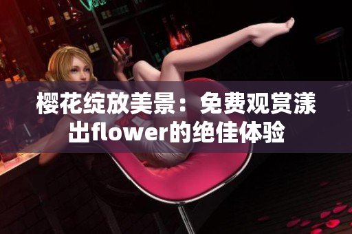 樱花绽放美景：免费观赏漾出flower的绝佳体验