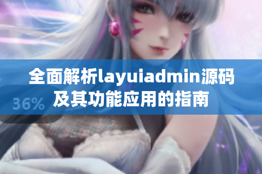 全面解析layuiadmin源码及其功能应用的指南