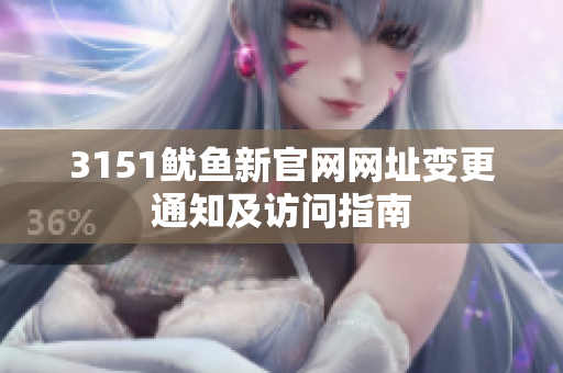 3151鱿鱼新官网网址变更通知及访问指南