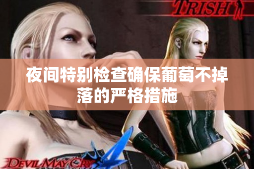 夜间特别检查确保葡萄不掉落的严格措施