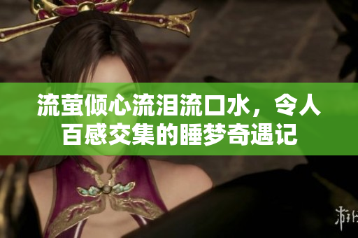 流萤倾心流泪流口水，令人百感交集的睡梦奇遇记