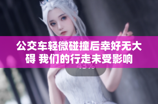 公交车轻微碰撞后幸好无大碍 我们的行走未受影响
