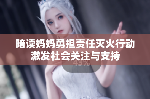陪读妈妈勇担责任灭火行动激发社会关注与支持