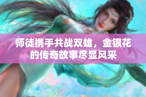 师徒携手共战双雄，金银花的传奇故事尽显风采