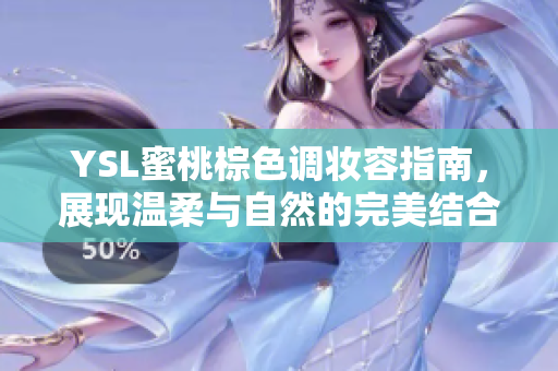 YSL蜜桃棕色调妆容指南，展现温柔与自然的完美结合