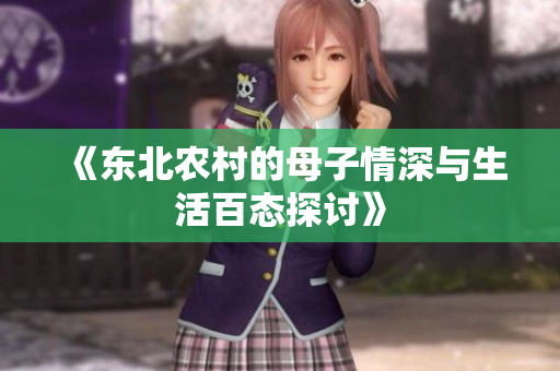 《东北农村的母子情深与生活百态探讨》