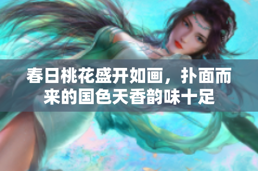 春日桃花盛开如画，扑面而来的国色天香韵味十足