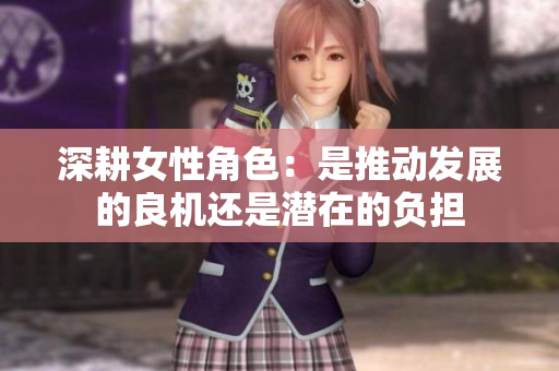 深耕女性角色：是推动发展的良机还是潜在的负担