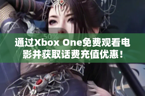 通过Xbox One免费观看电影并获取话费充值优惠！