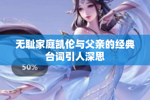 无耻家庭凯伦与父亲的经典台词引人深思