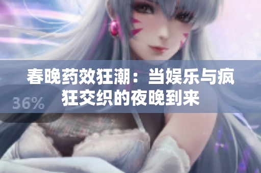 春晚药效狂潮：当娱乐与疯狂交织的夜晚到来