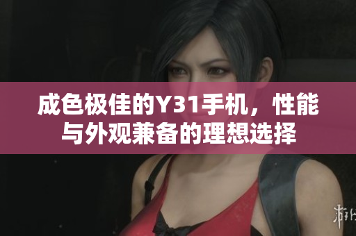 成色极佳的Y31手机，性能与外观兼备的理想选择