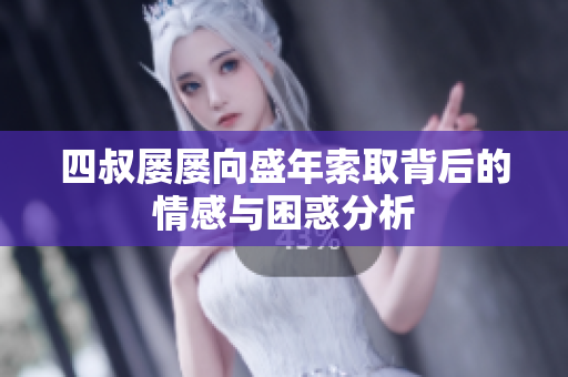 四叔屡屡向盛年索取背后的情感与困惑分析