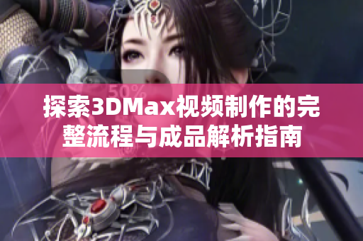 探索3DMax视频制作的完整流程与成品解析指南