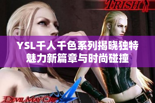 YSL千人千色系列揭晓独特魅力新篇章与时尚碰撞