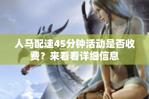 人马配速45分钟活动是否收费？来看看详细信息