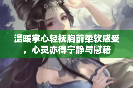 温暖掌心轻抚胸前柔软感受，心灵亦得宁静与慰藉