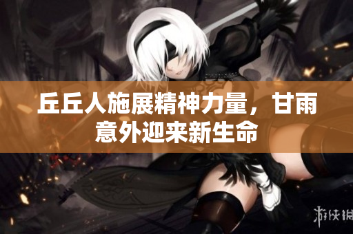 丘丘人施展精神力量，甘雨意外迎来新生命