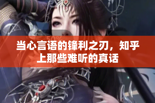 当心言语的锋利之刃，知乎上那些难听的真话