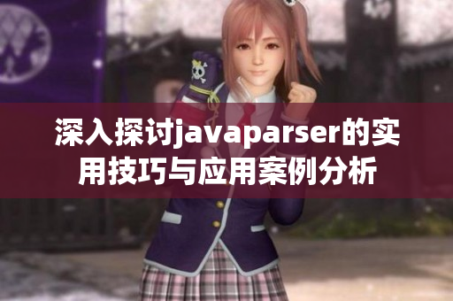 深入探讨javaparser的实用技巧与应用案例分析