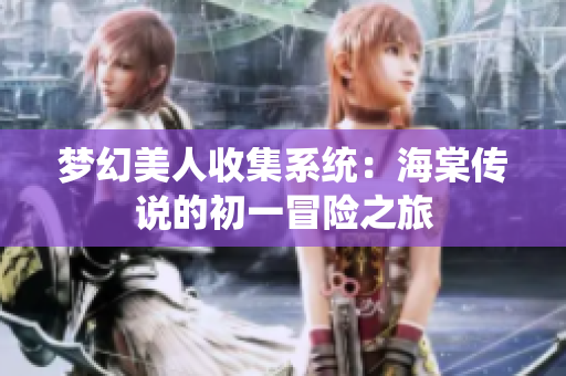 梦幻美人收集系统：海棠传说的初一冒险之旅