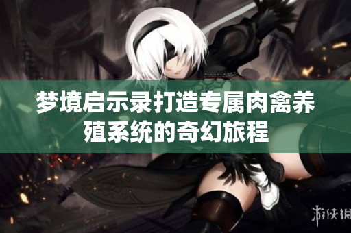 梦境启示录打造专属肉禽养殖系统的奇幻旅程