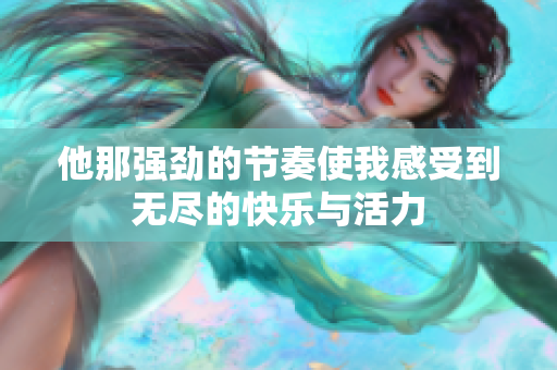 他那强劲的节奏使我感受到无尽的快乐与活力