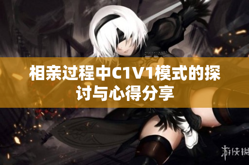 相亲过程中C1V1模式的探讨与心得分享