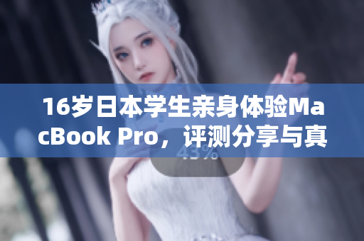16岁日本学生亲身体验MacBook Pro，评测分享与真实感受