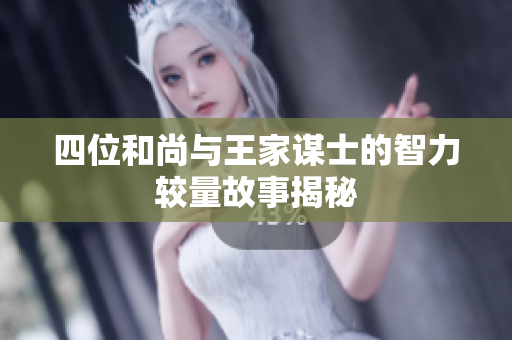 四位和尚与王家谋士的智力较量故事揭秘