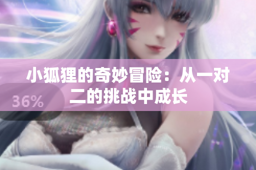 小狐狸的奇妙冒险：从一对二的挑战中成长