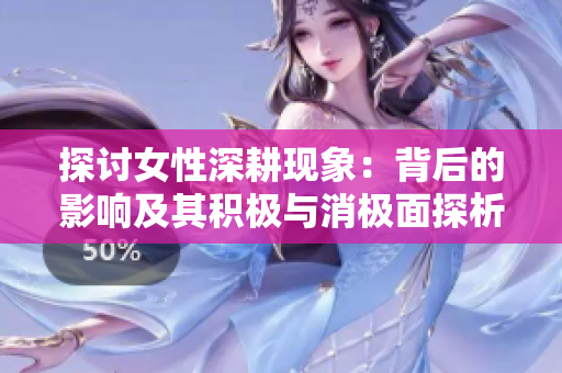 探讨女性深耕现象：背后的影响及其积极与消极面探析