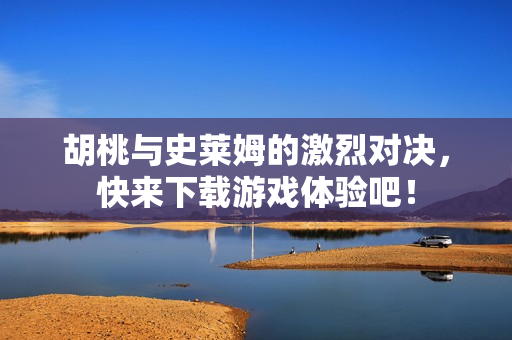 胡桃与史莱姆的激烈对决，快来下载游戏体验吧！