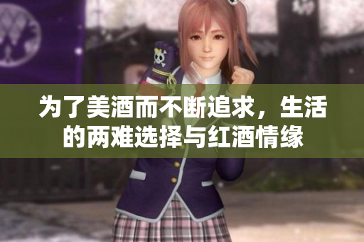 为了美酒而不断追求，生活的两难选择与红酒情缘