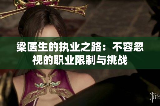 梁医生的执业之路：不容忽视的职业限制与挑战