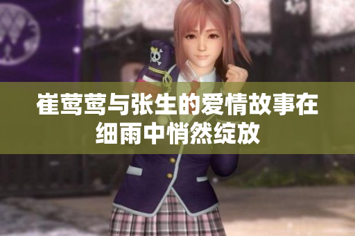 崔莺莺与张生的爱情故事在细雨中悄然绽放
