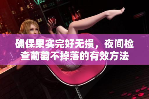确保果实完好无损，夜间检查葡萄不掉落的有效方法