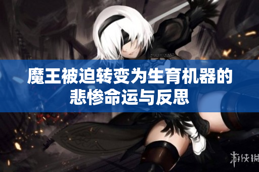 魔王被迫转变为生育机器的悲惨命运与反思